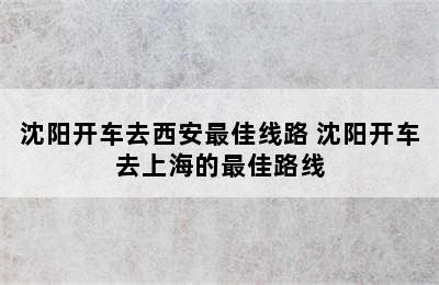 沈阳开车去西安最佳线路 沈阳开车去上海的最佳路线